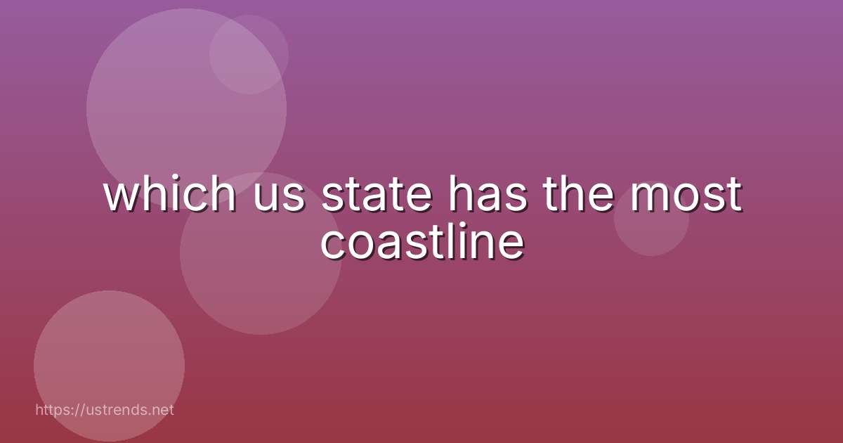 which us state has the most coastline