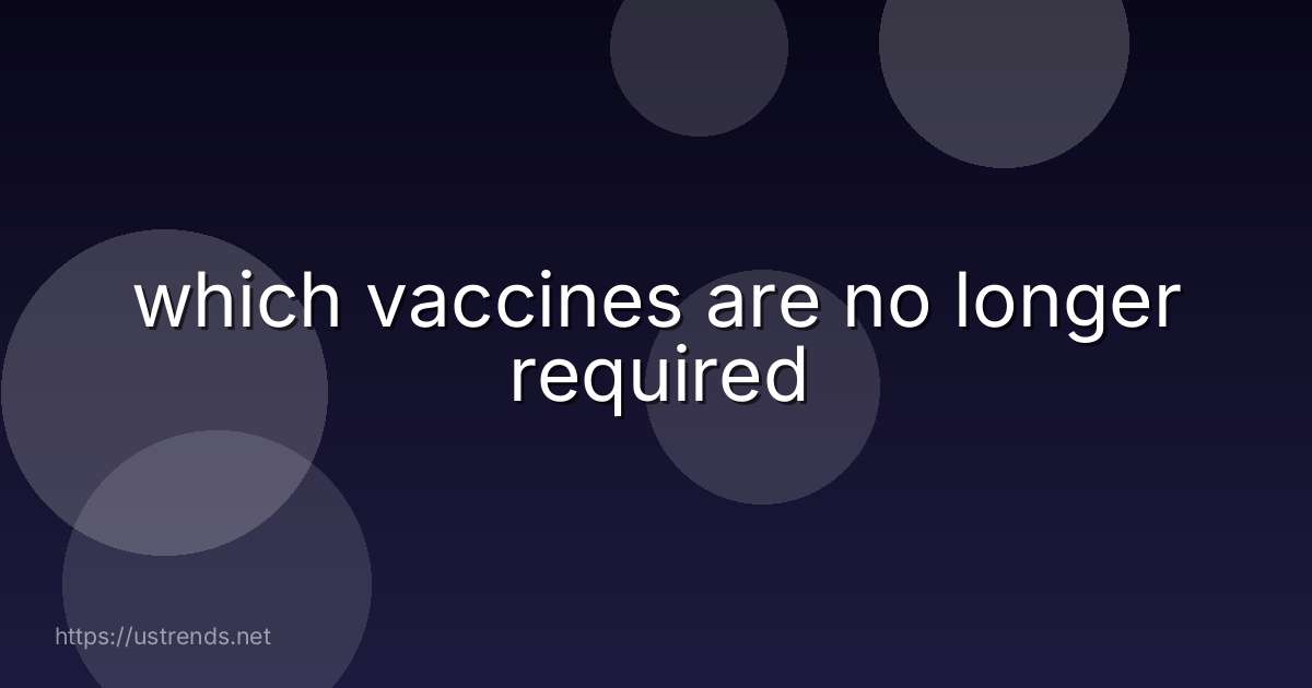 which vaccines are no longer required