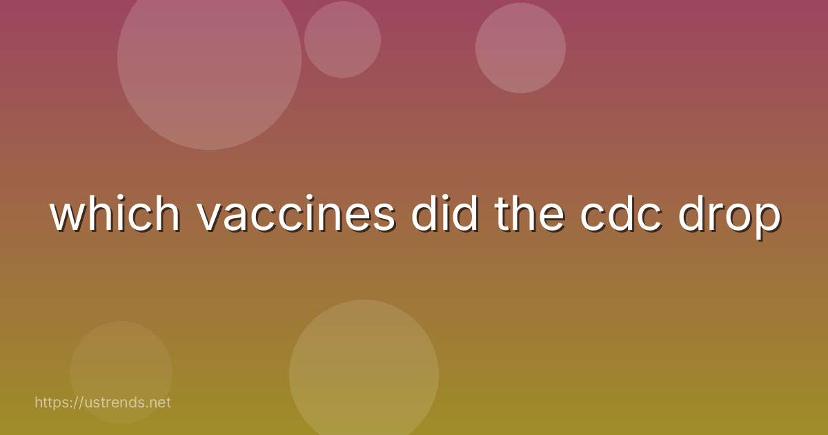 which vaccines did the cdc drop