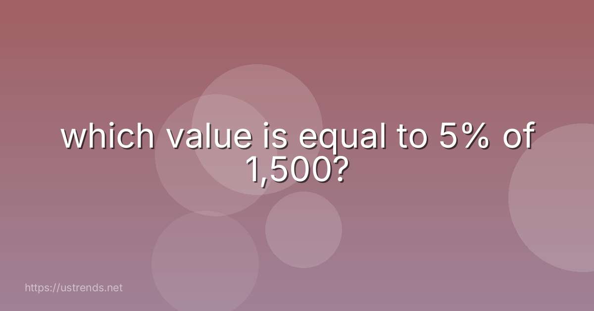 which value is equal to 5% of 1,500?