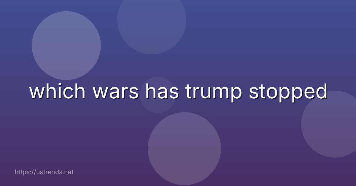 which wars has trump stopped