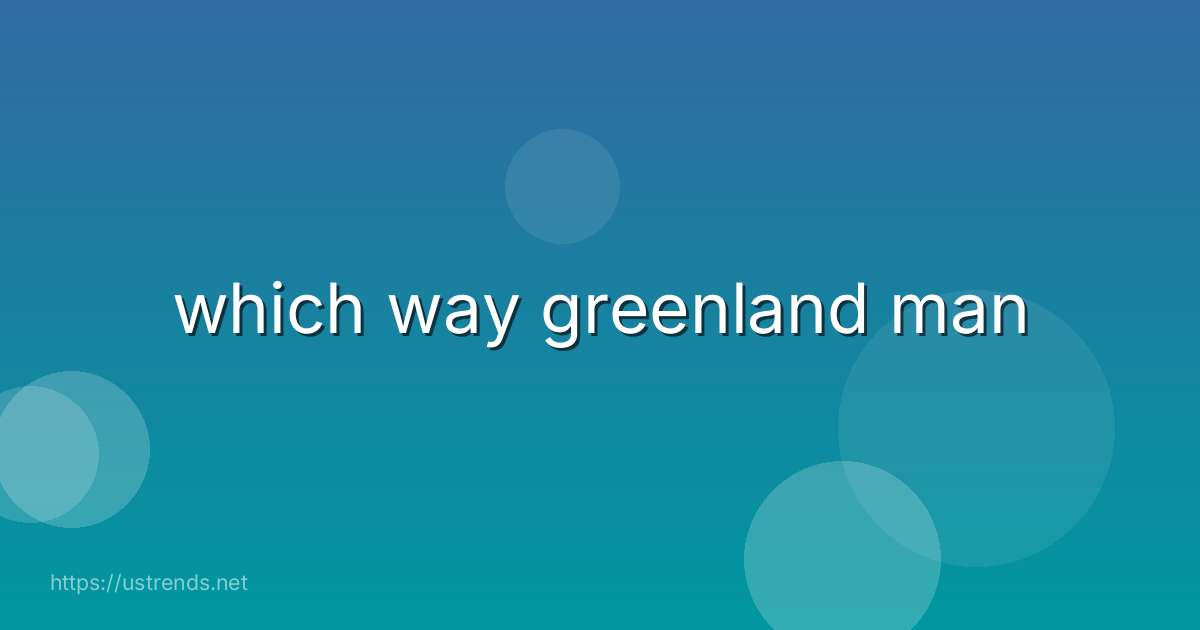which way greenland man