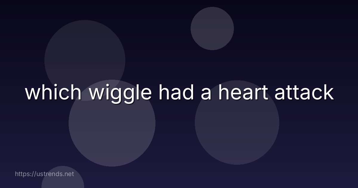 which wiggle had a heart attack