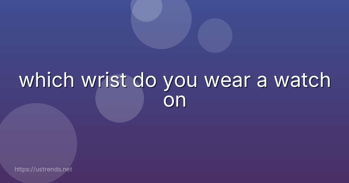 which wrist do you wear a watch on