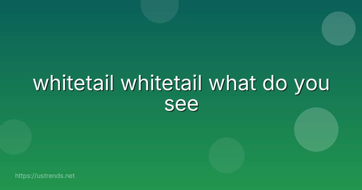 whitetail whitetail what do you see