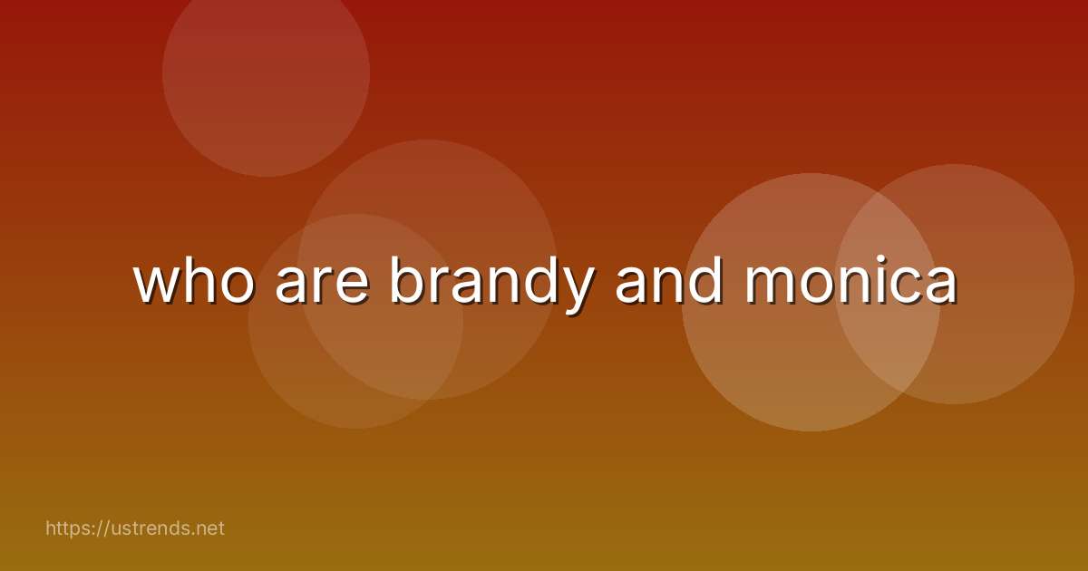 who are brandy and monica