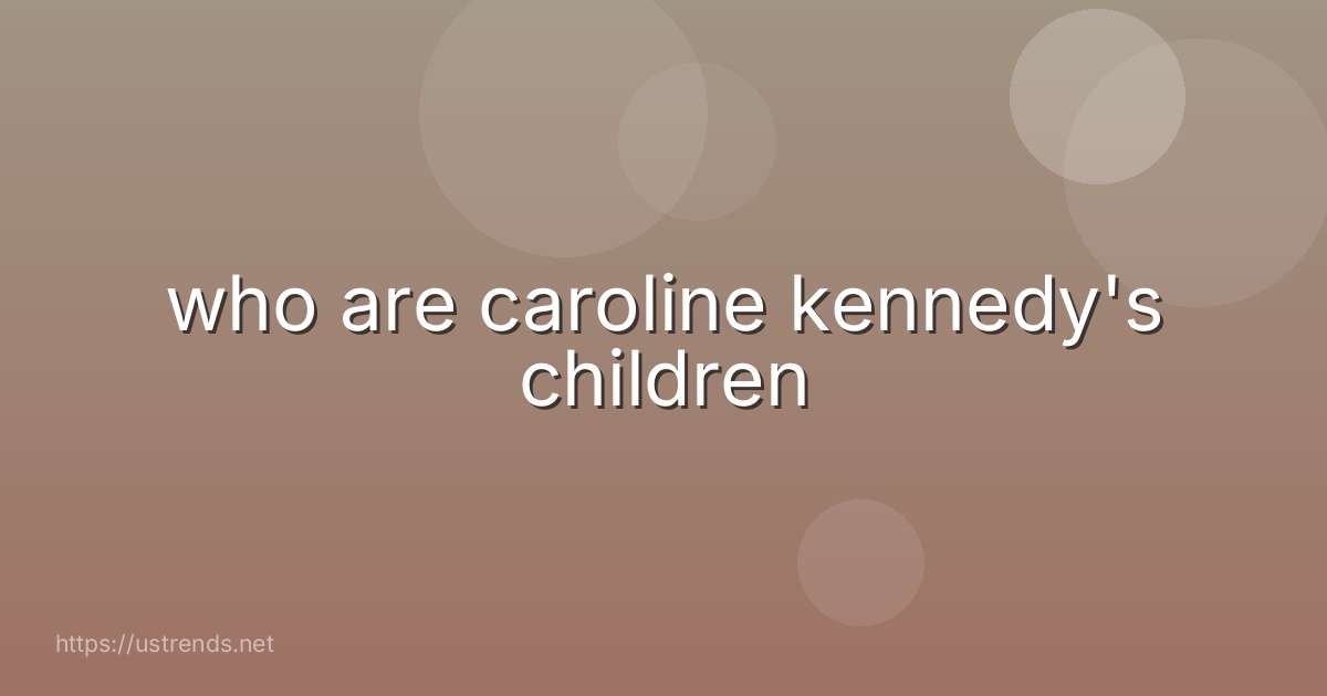 who are caroline kennedy's children