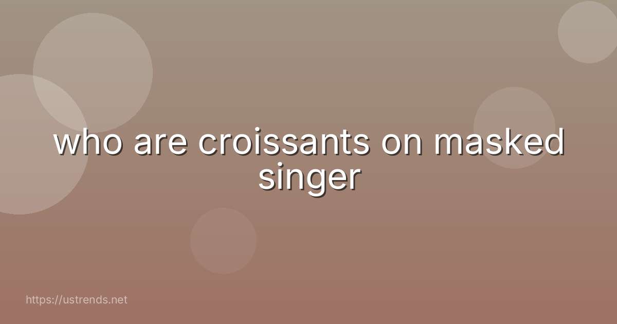 who are croissants on masked singer