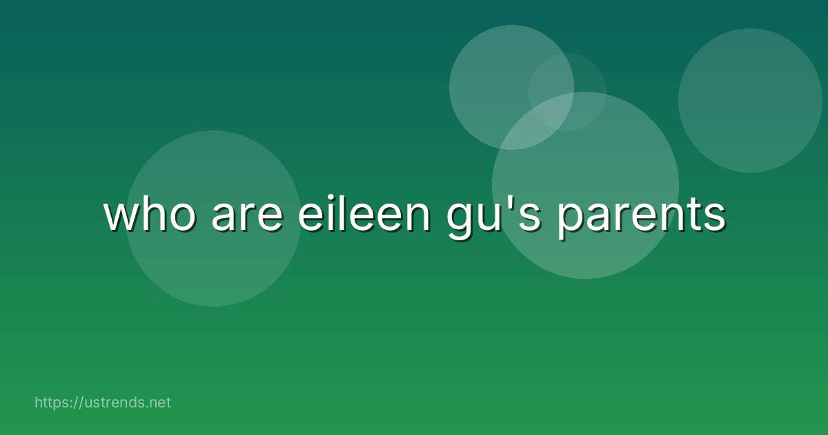 who are eileen gu's parents