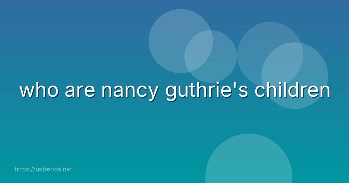 who are nancy guthrie's children