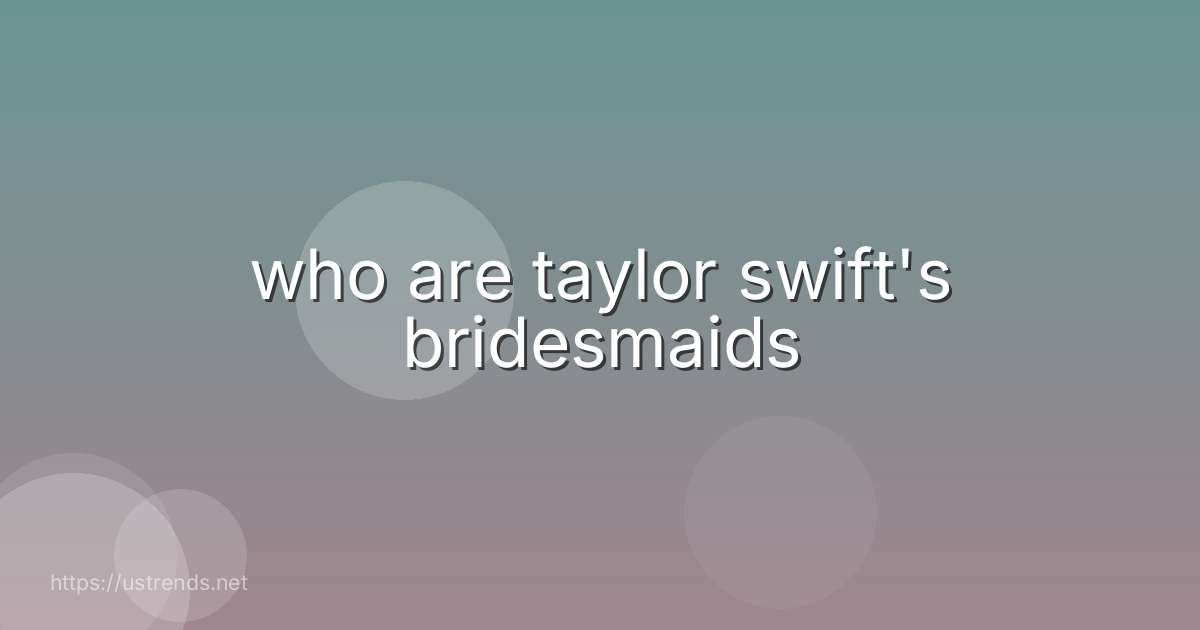 who are taylor swift's bridesmaids