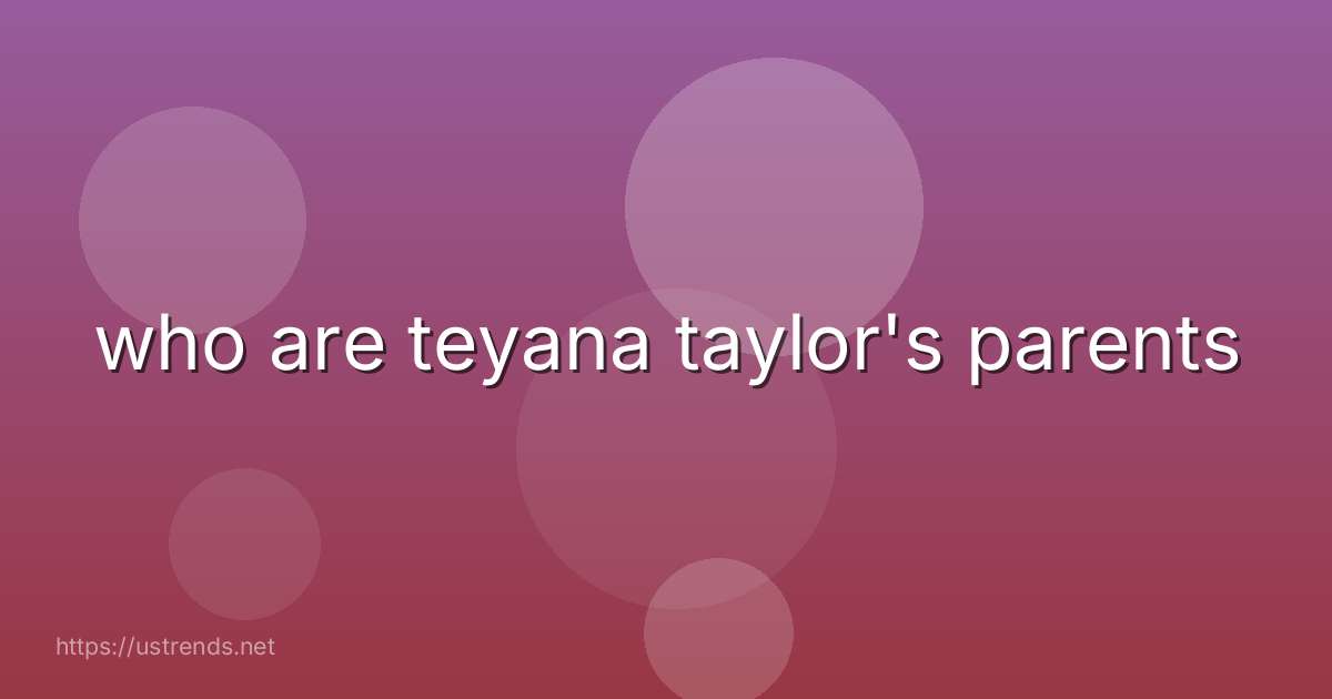 who are teyana taylor's parents
