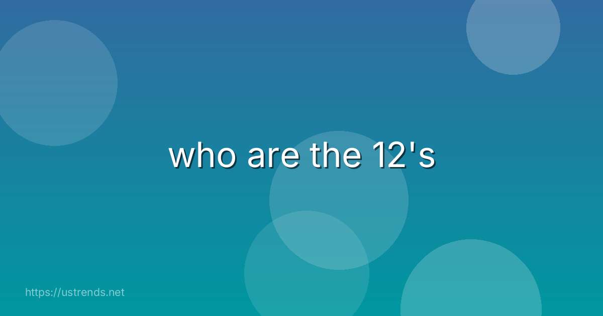who are the 12's