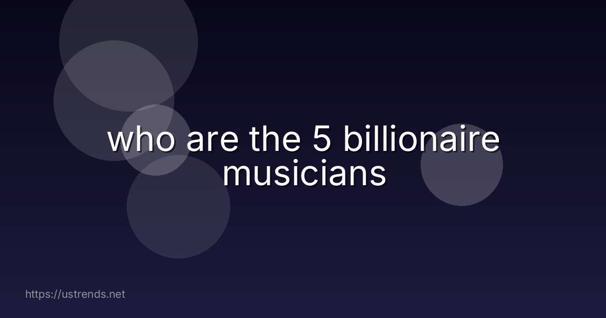 who are the 5 billionaire musicians