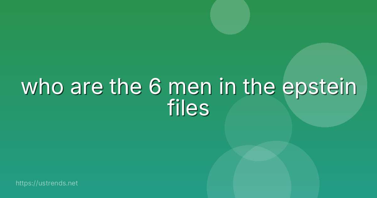 who are the 6 men in the epstein files