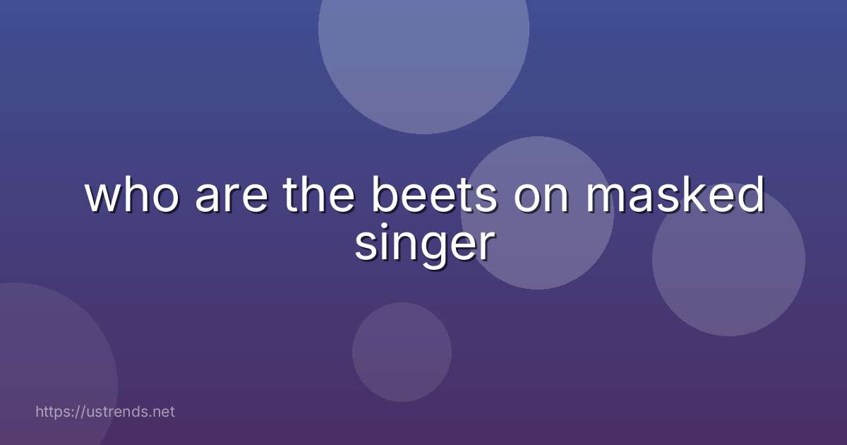 who are the beets on masked singer