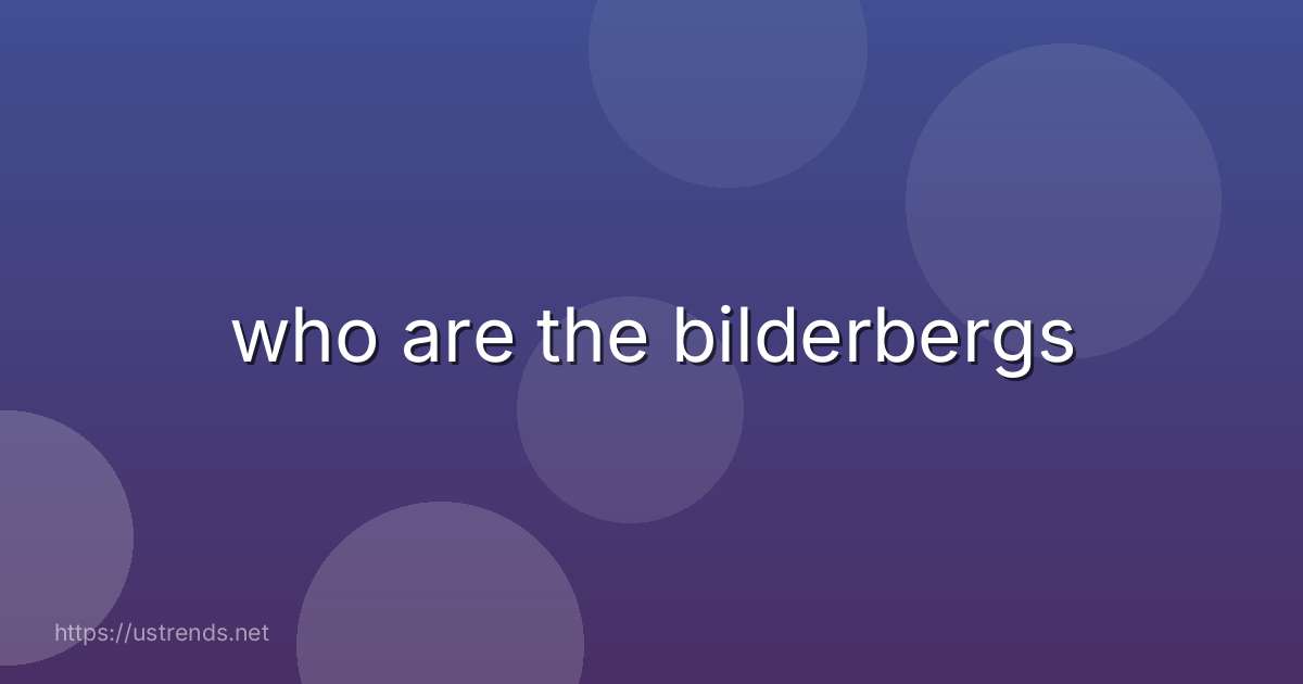 who are the bilderbergs