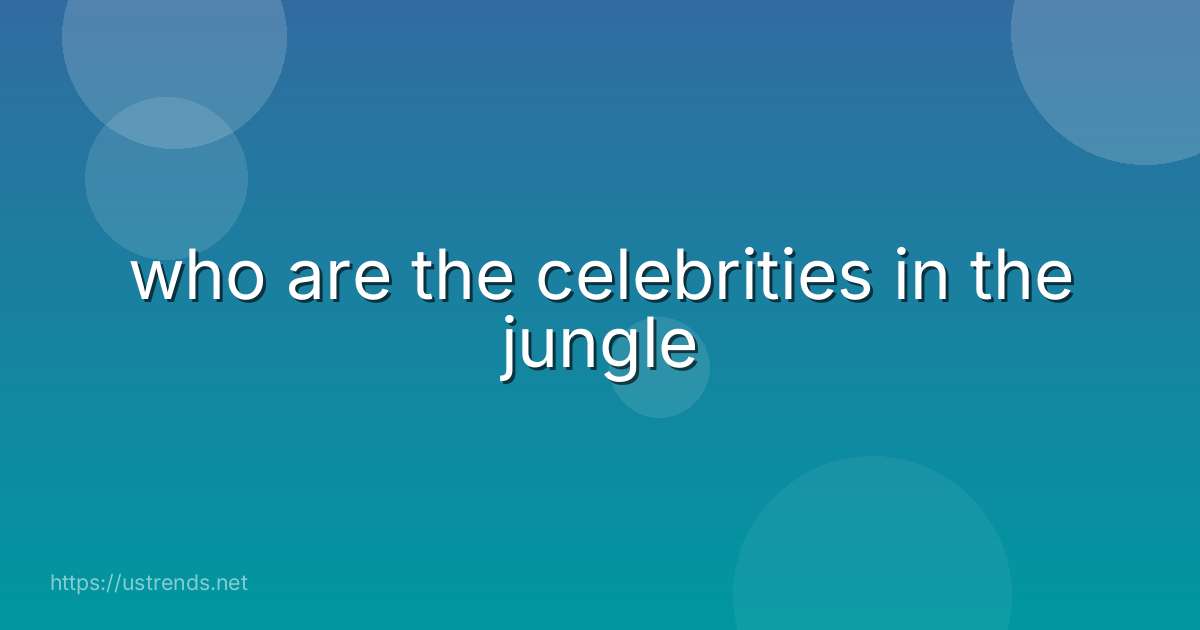 who are the celebrities in the jungle