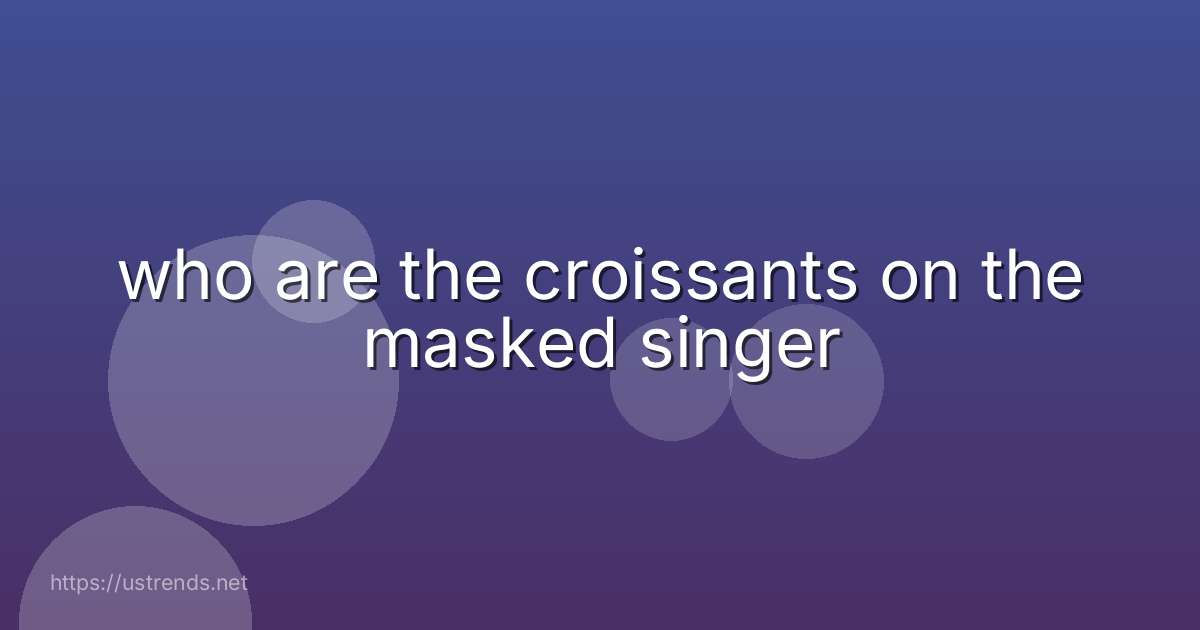 who are the croissants on the masked singer