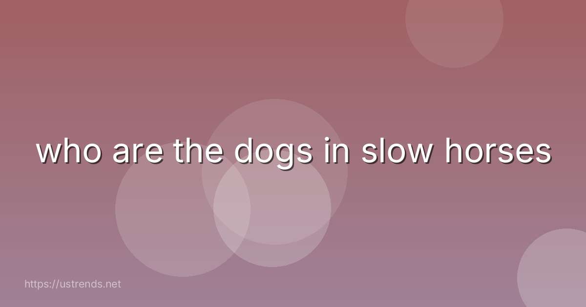 who are the dogs in slow horses