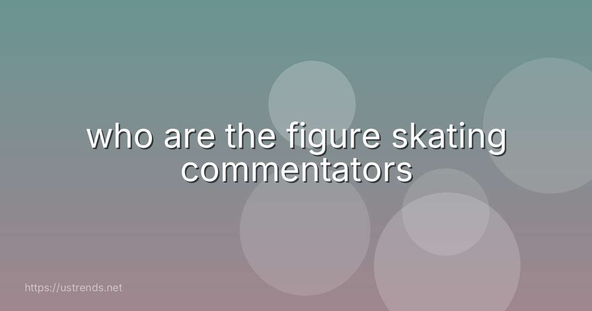 who are the figure skating commentators
