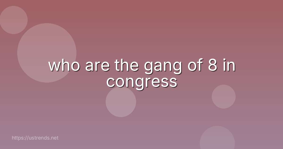 who are the gang of 8 in congress