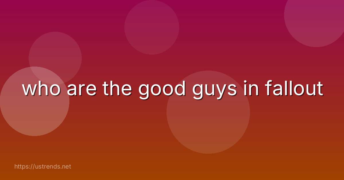 who are the good guys in fallout