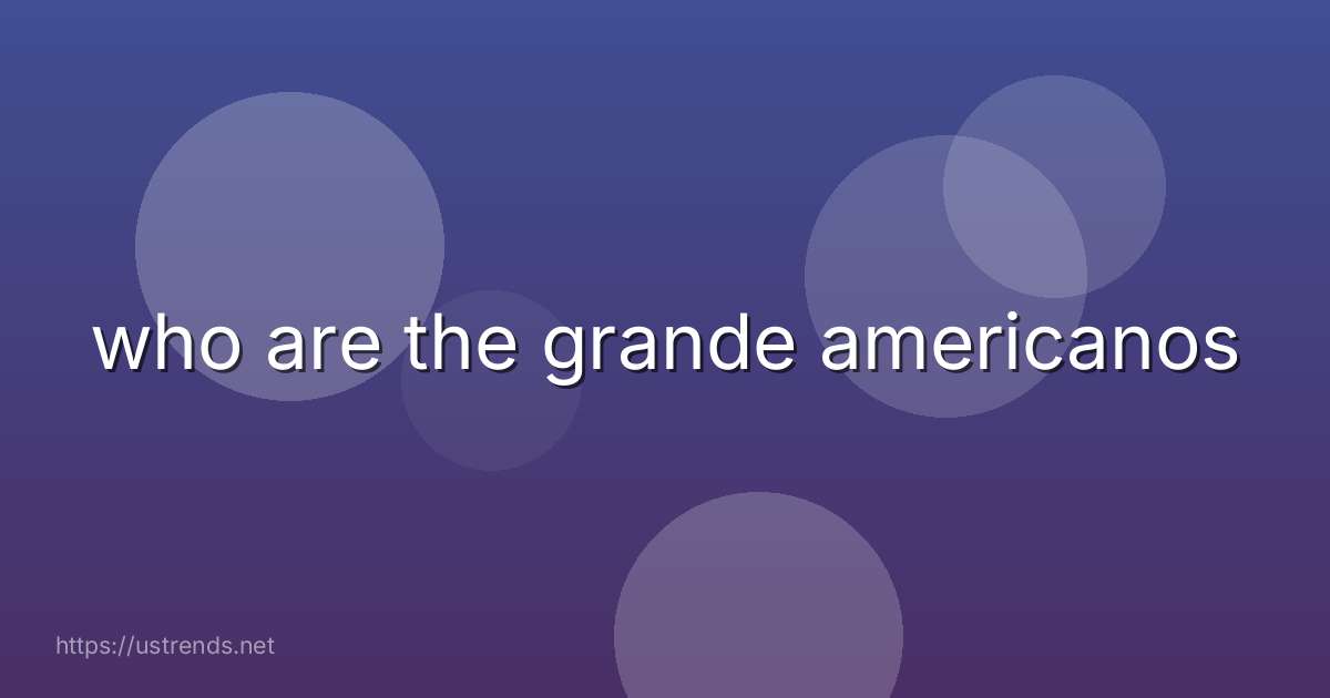 who are the grande americanos