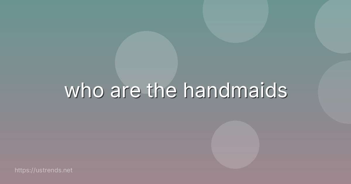 who are the handmaids