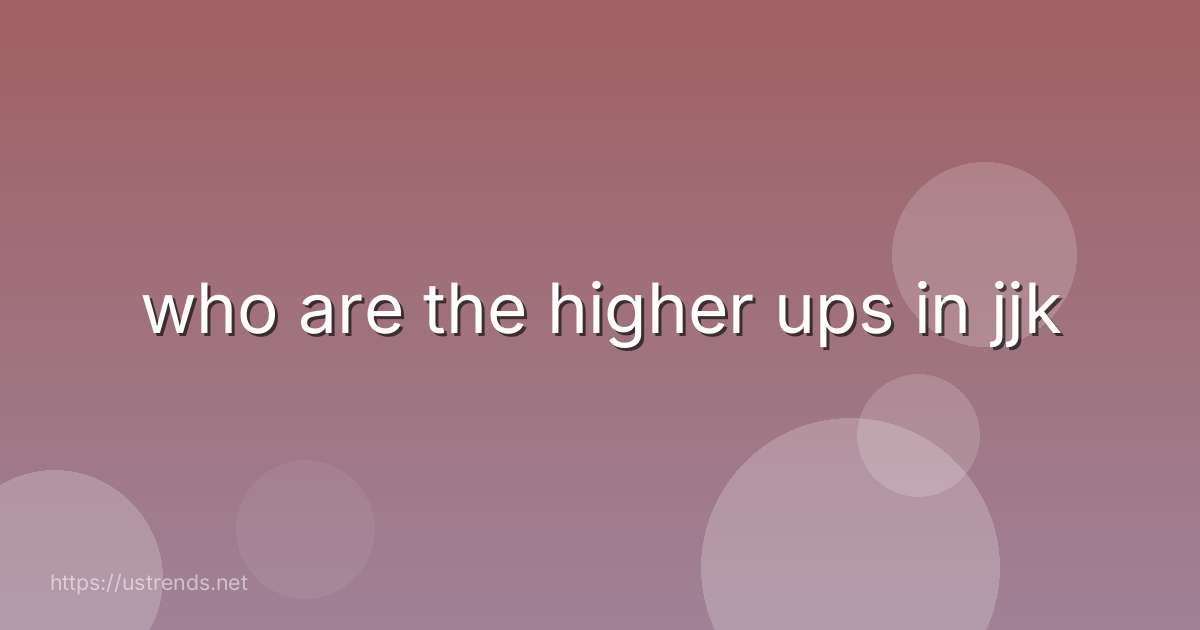 who are the higher ups in jjk