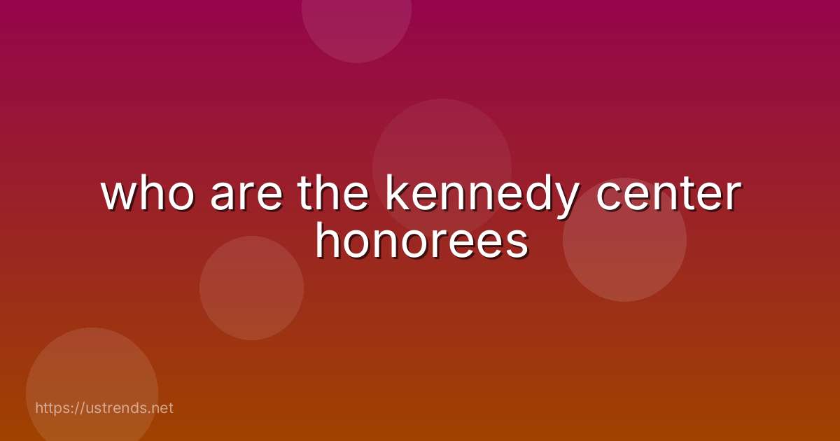 who are the kennedy center honorees