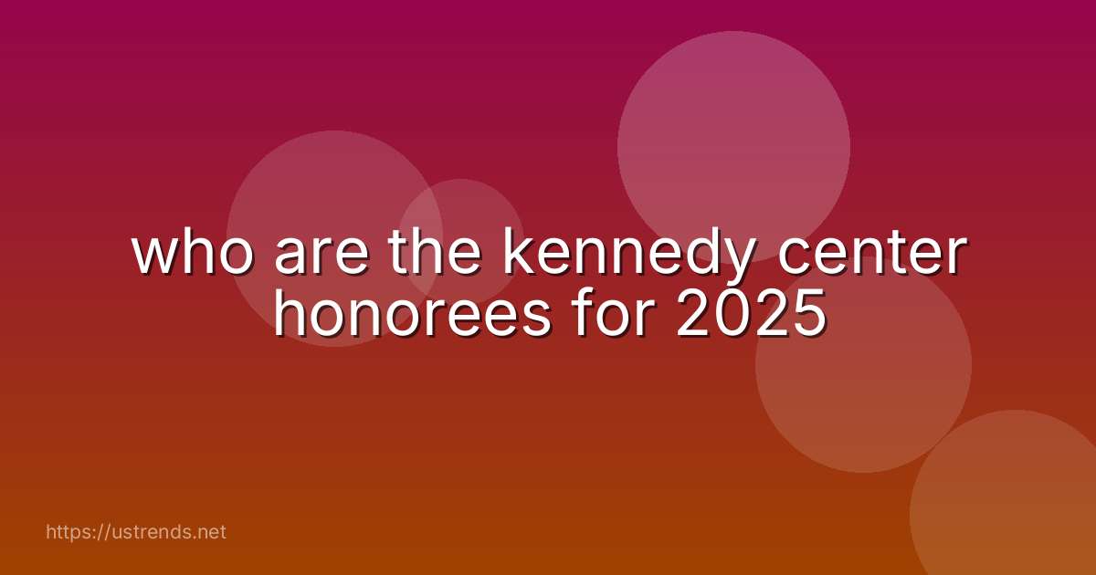 who are the kennedy center honorees for 2025