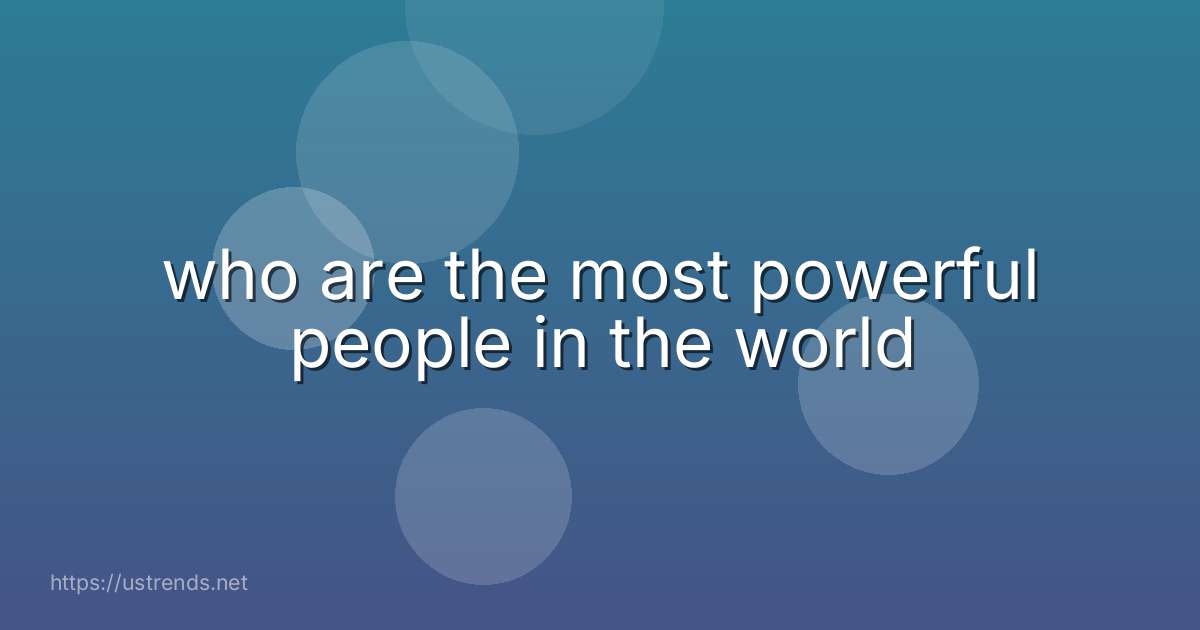 who are the most powerful people in the world