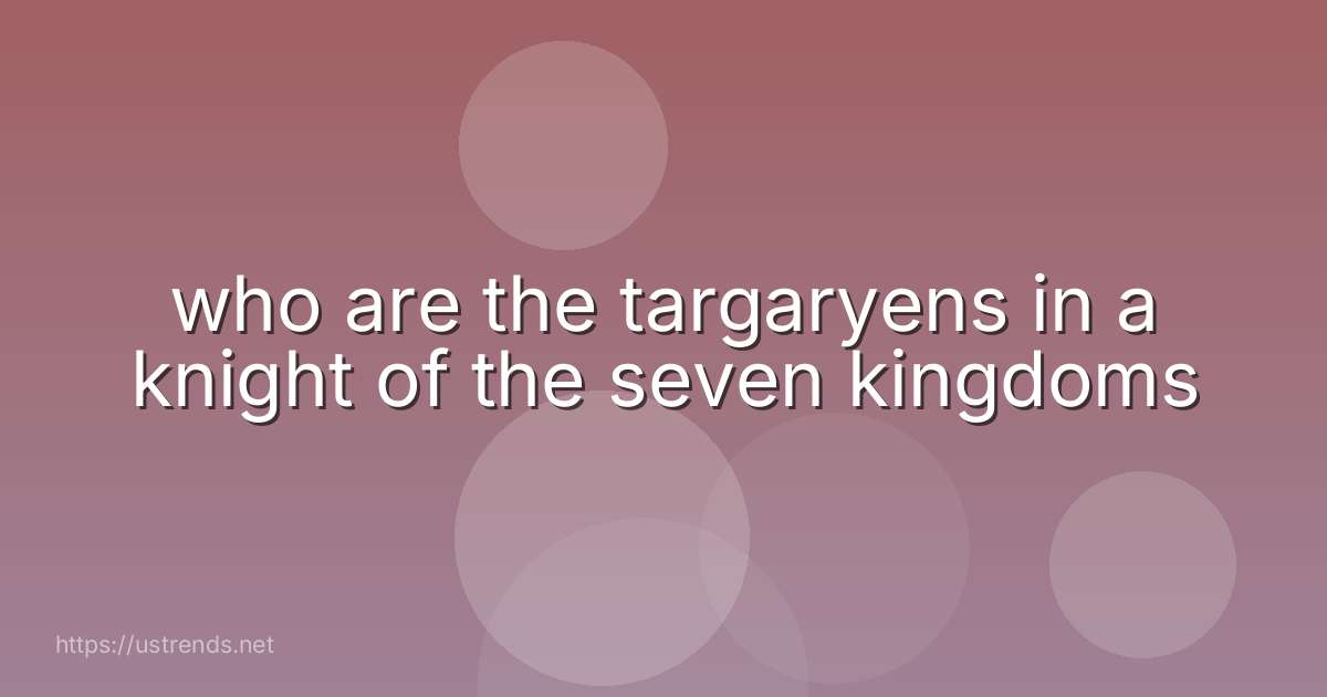 who are the targaryens in a knight of the seven kingdoms
