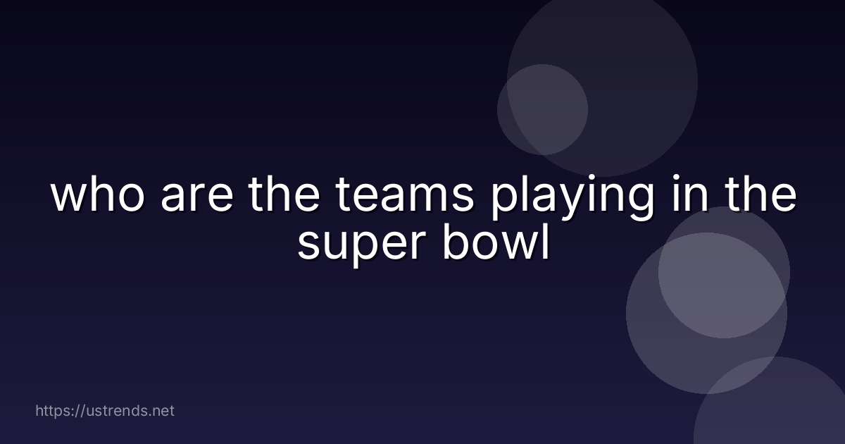 who are the teams playing in the super bowl