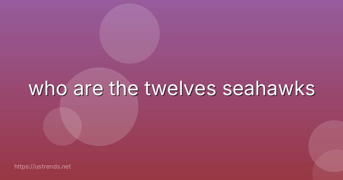 who are the twelves seahawks