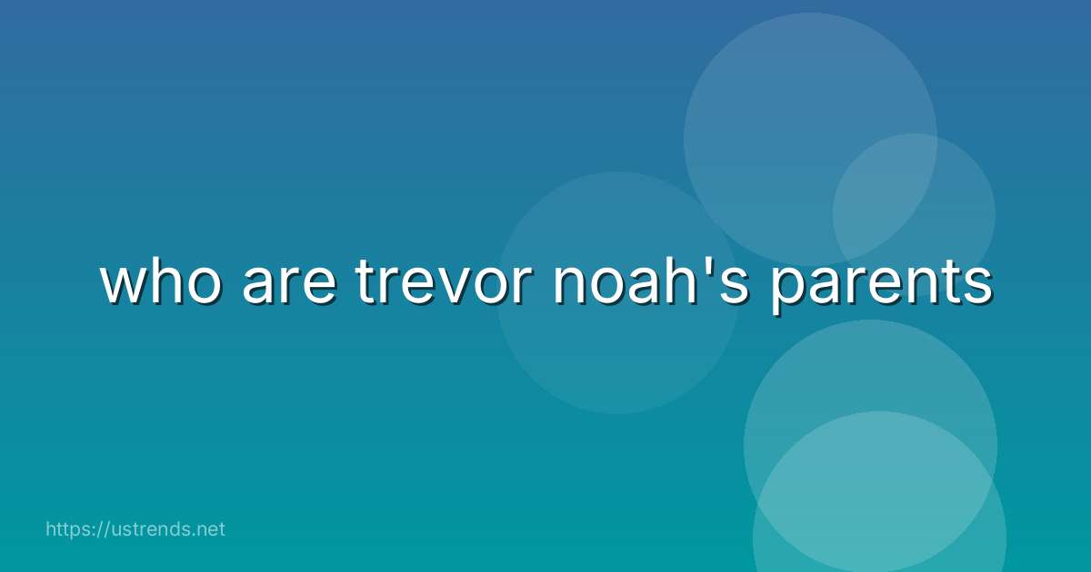 who are trevor noah's parents