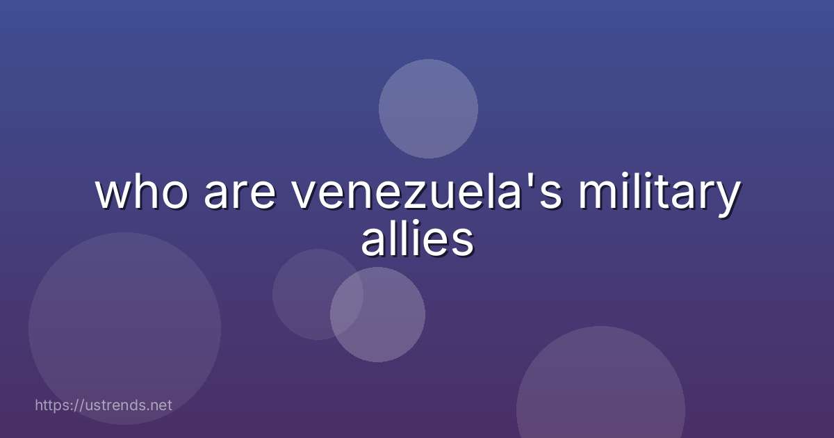 who are venezuela's military allies