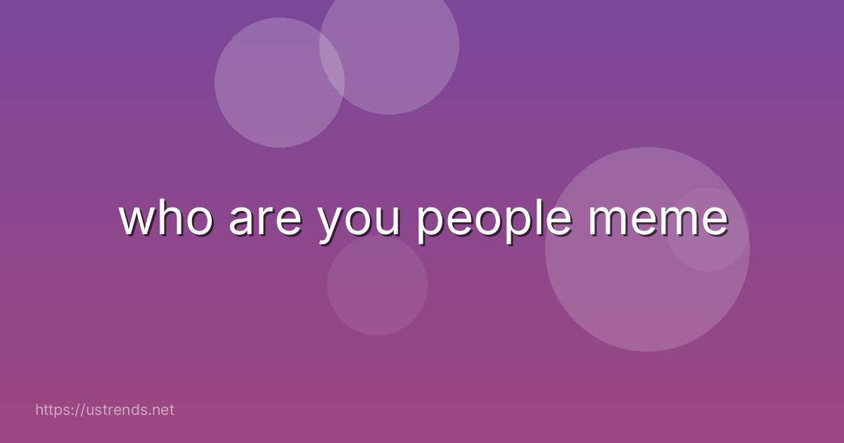 who are you people meme