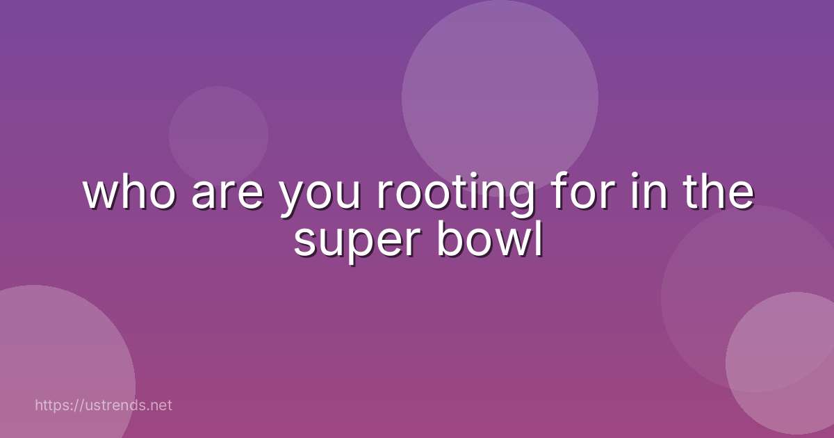 who are you rooting for in the super bowl