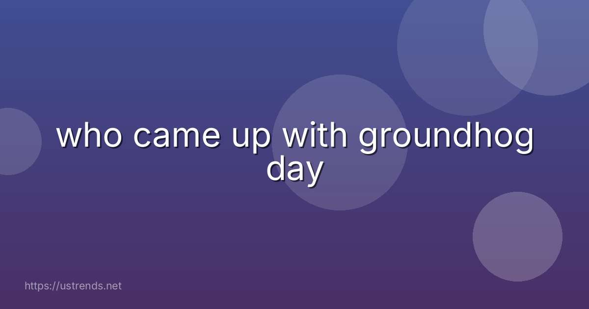 who came up with groundhog day