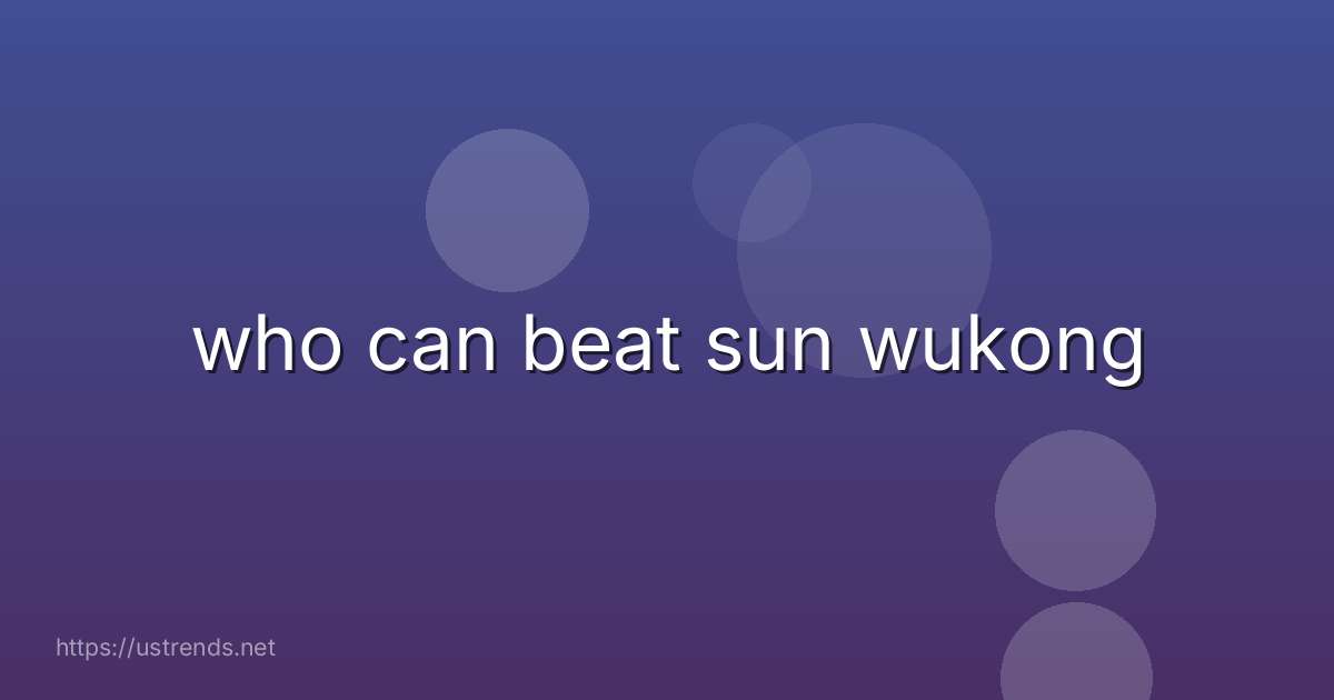 who can beat sun wukong