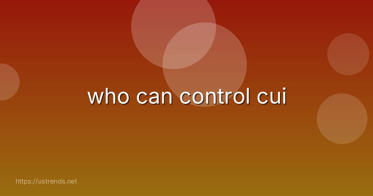 who can control cui