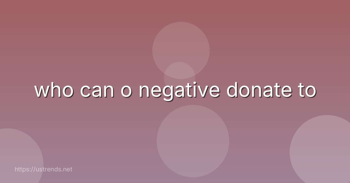 who can o negative donate to