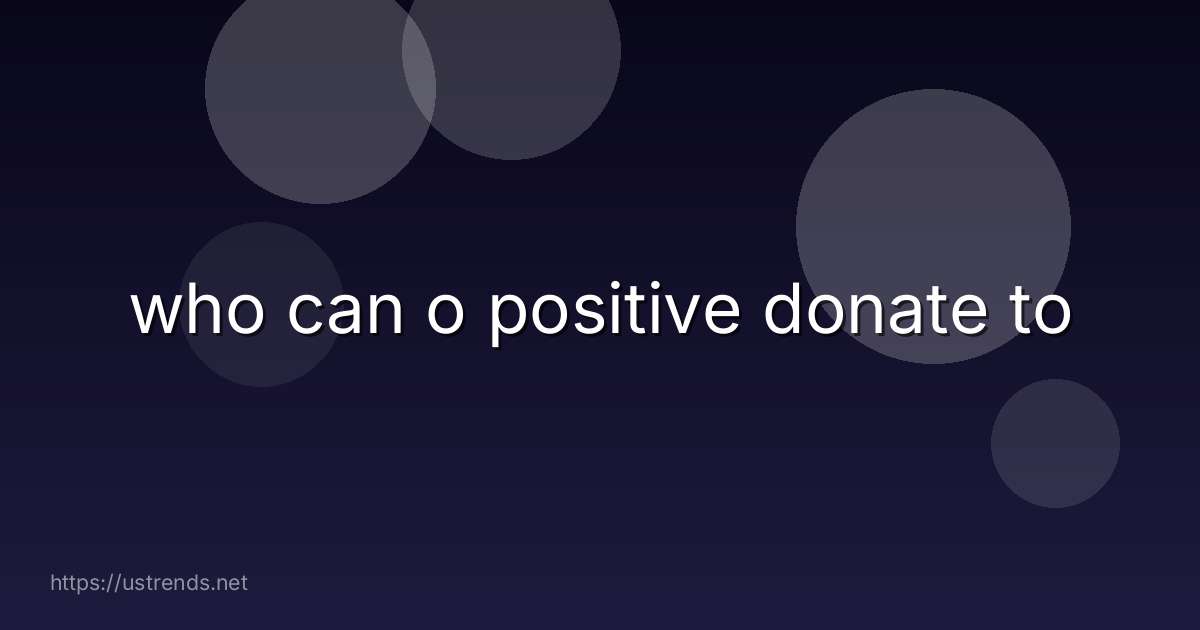 who can o positive donate to