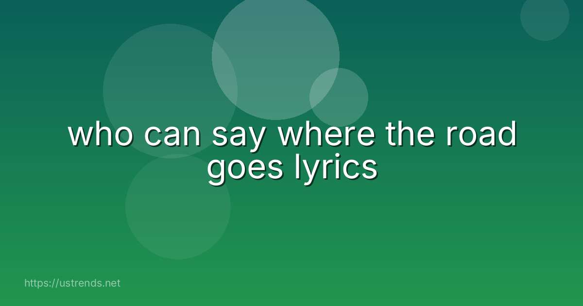 who can say where the road goes lyrics