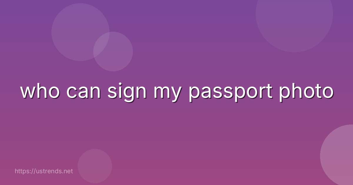 who can sign my passport photo