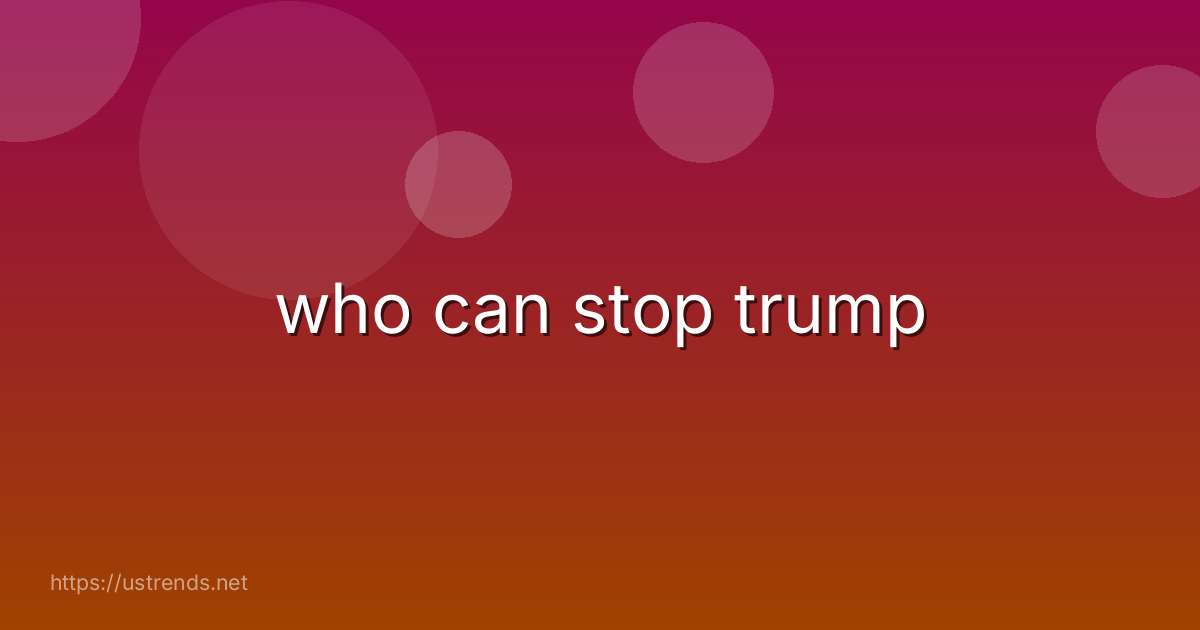 who can stop trump