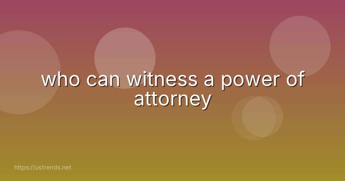 who can witness a power of attorney