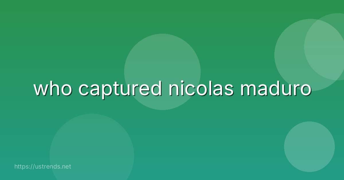 who captured nicolas maduro
